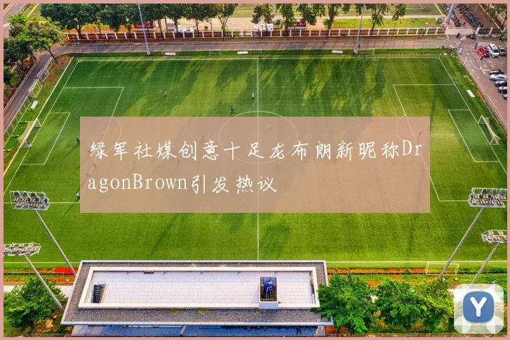 绿军社媒创意十足龙布朗新昵称DragonBrown引发热议