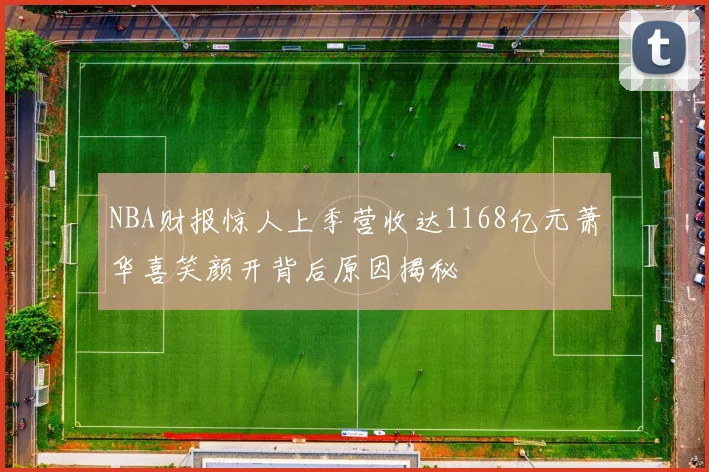 NBA财报惊人上季营收达1168亿元萧华喜笑颜开背后原因揭秘
